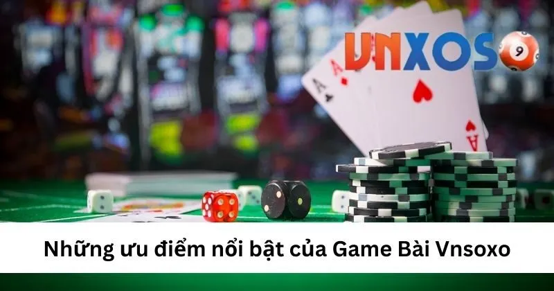 Ưu điểm nổi bật của game bài Vnsoxo